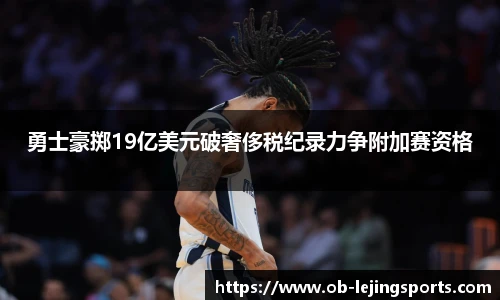 勇士豪掷19亿美元破奢侈税纪录力争附加赛资格