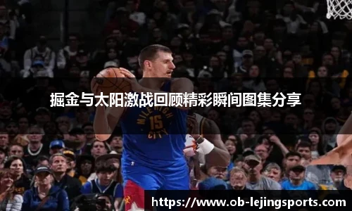 掘金与太阳激战回顾精彩瞬间图集分享